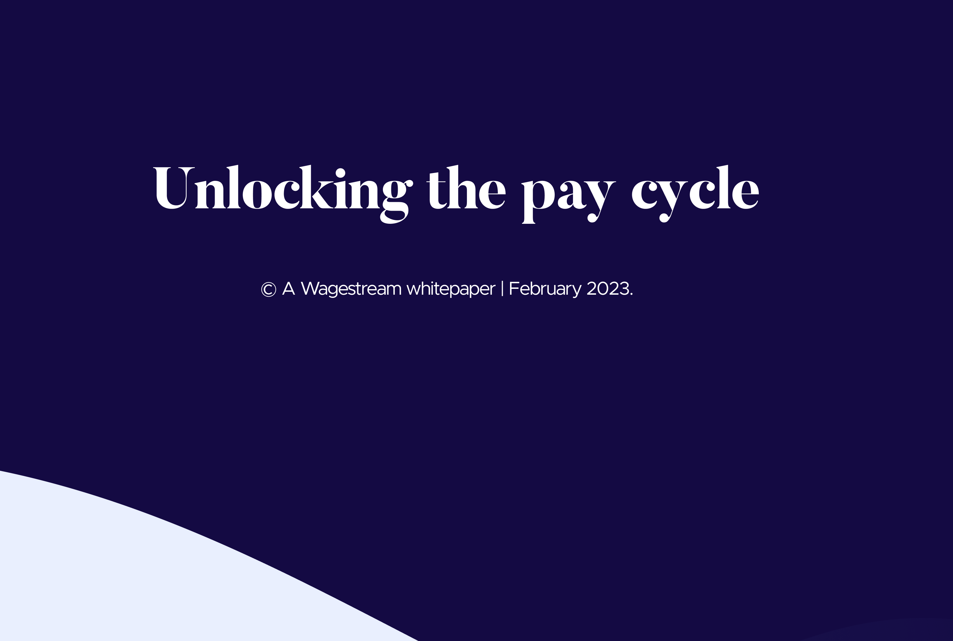 Unlocking the pay cycle: A Wagestream whitepaper | February 2023.
