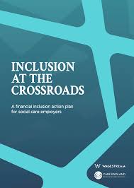 Financial inclusion action plan for social care employers: Inclusion at the Crossroads.
